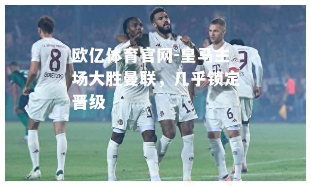 皇马主场大胜曼联，几乎锁定晋级