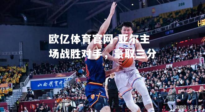 亚尔主场战胜对手，豪取三分