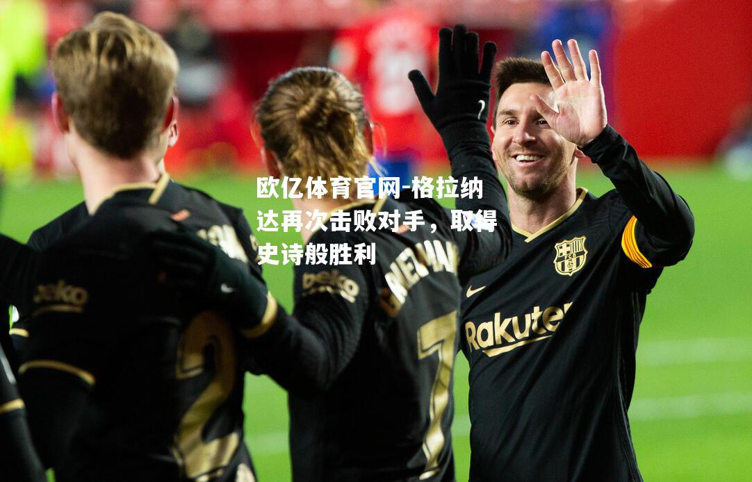 格拉纳达再次击败对手，取得史诗般胜利